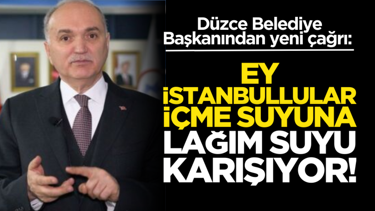 Düzce Belediye Başkanından yeni çağrı: Ey İstanbullular içme suyuna lağım suları karışıyor!
