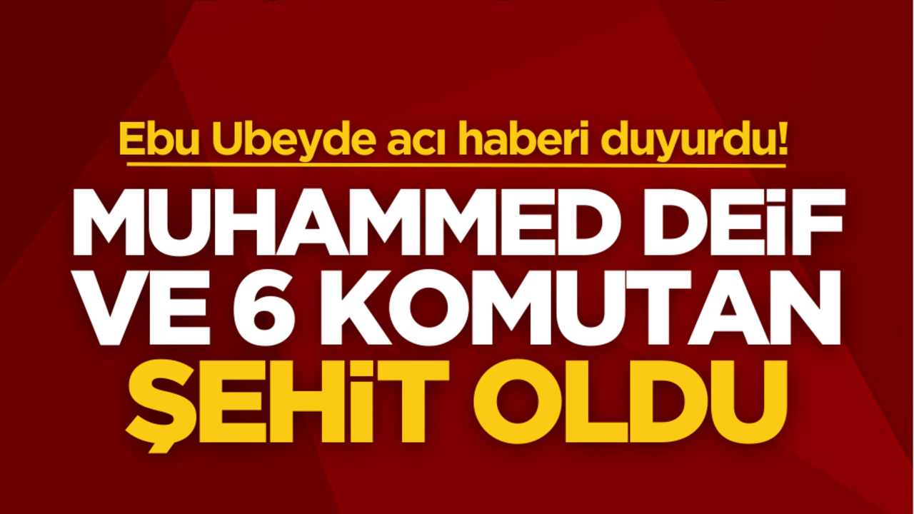 Ebu Ubeyde acı haberi duyurdu! Muhammed Deif ve 6 komutan şehit oldu