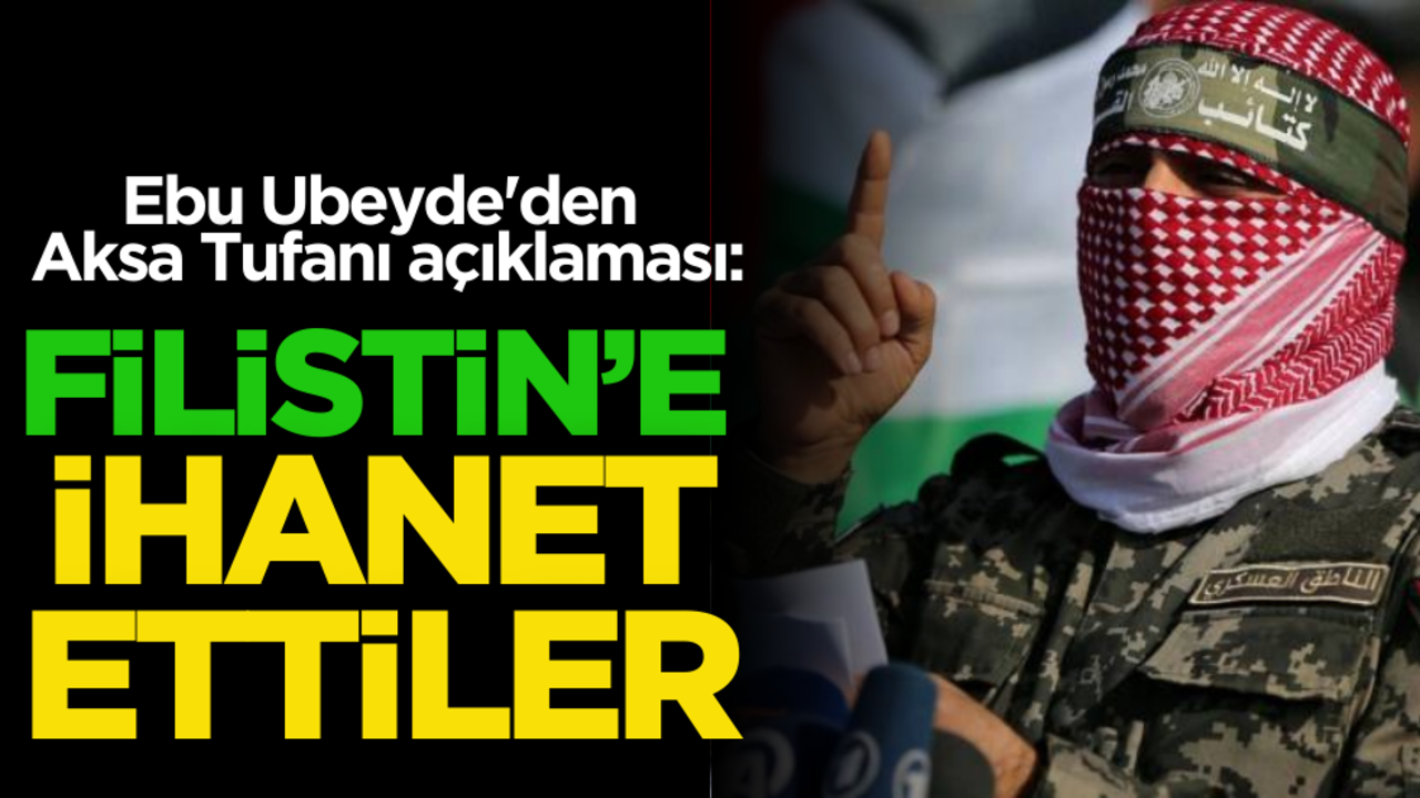 Ebu Ubeyde'den Aksa Tufanı açıklaması: Filistin’e ihanet ettiler!