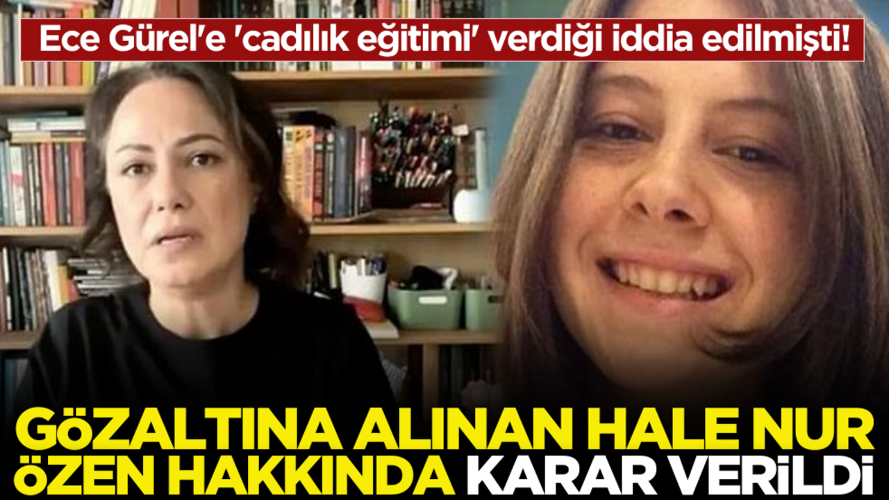 Ece Gürel'e 'cadılık eğitimi' verdiği iddia edilmişti! Gözaltına alınan Hale Nur Özen hakkında karar verildi