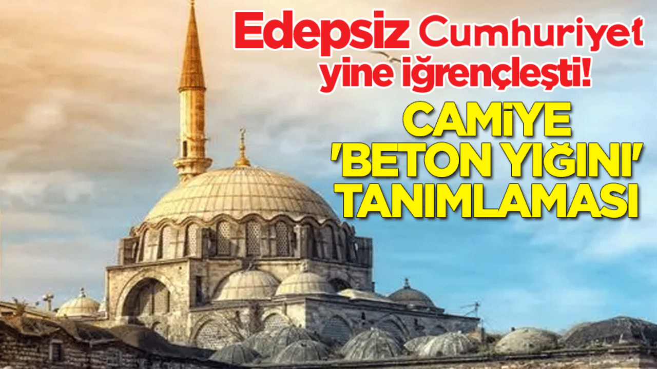 Edepsiz Cumhuriyet yine iğrençleşti! Camiye 'beton yığını' tanımlaması