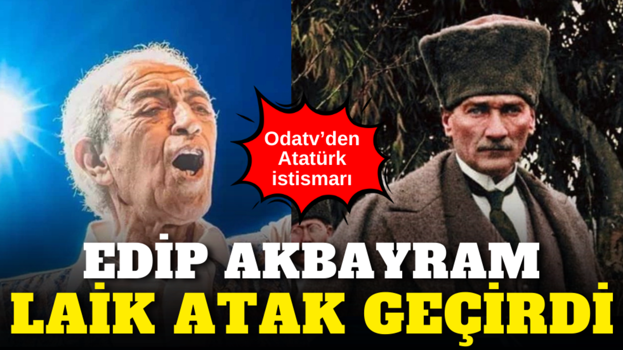 Edip Akbayram laik atak geçirdi: Odatv’den Atatürk istismarı!