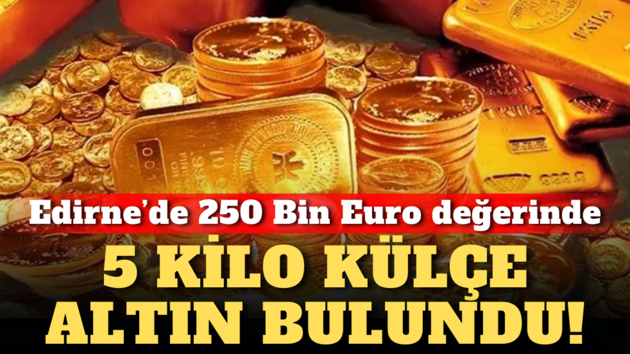 Edirne’de 250 Bin Euro değerinde 5 kilo külçe altın bulundu!