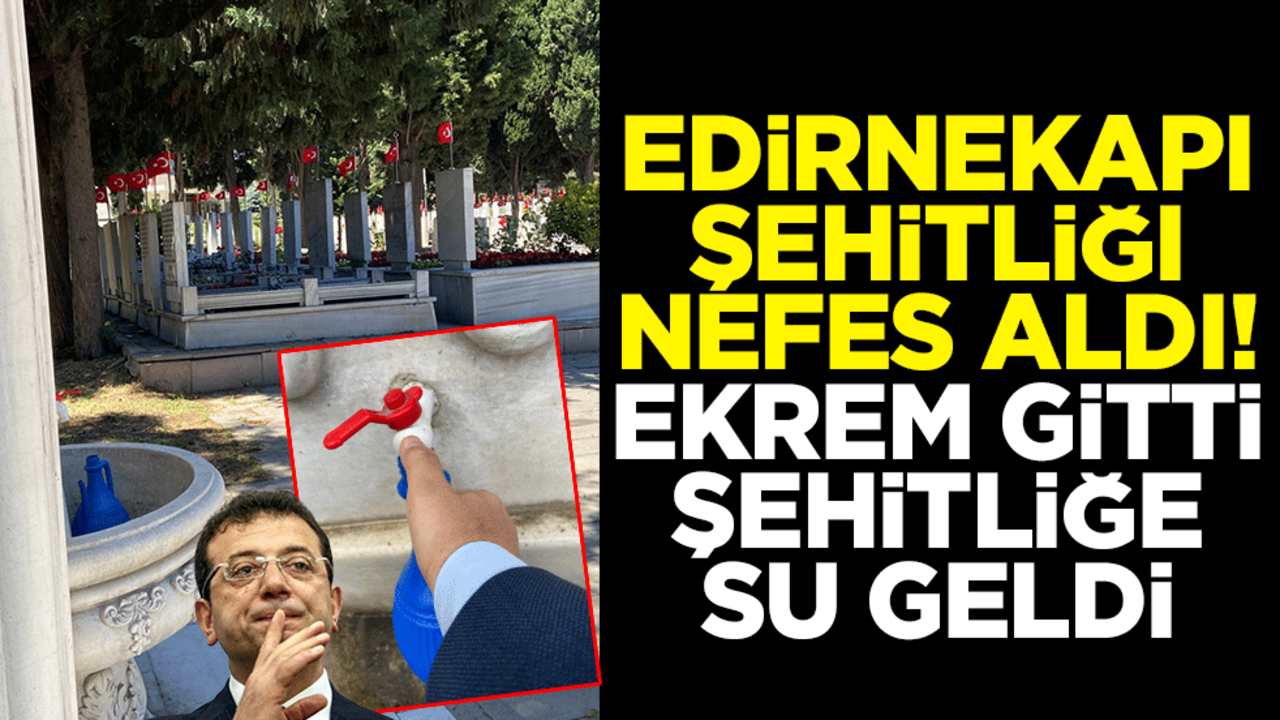 Edirnekapı Şehitliği nefes aldı! Ekrem gitti şehitliğe su geldi