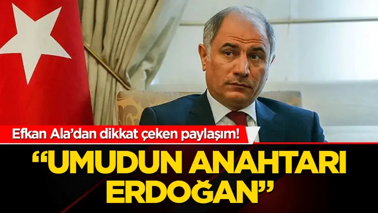 Efkan Ala’dan dikkat çeken paylaşım! "Umudun anahtarı Erdoğan"
