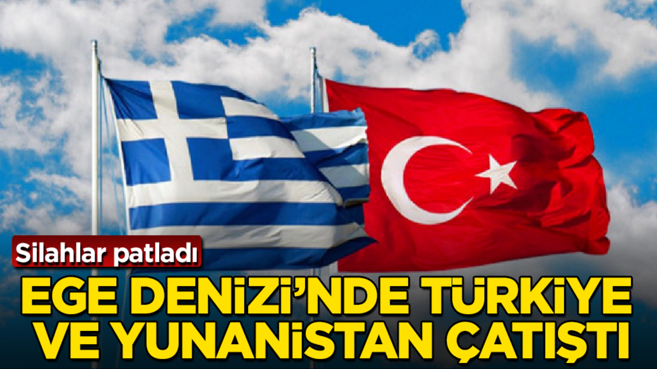 Ege Denizi’nde Türkiye ve Yunanistan çatıştı! Silahlar patladı
