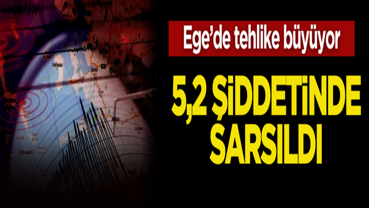 Ege’de tehlike büyüyor: 5,2 şiddetinde sarsıldı