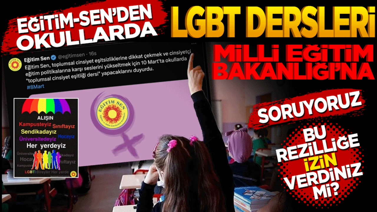 Eğitim-Sen’den okullarda LGBT dersleri! Milli Eğitim Bakanlığına soruyoruz: Bu rezilliğe izin verdiniz mi?