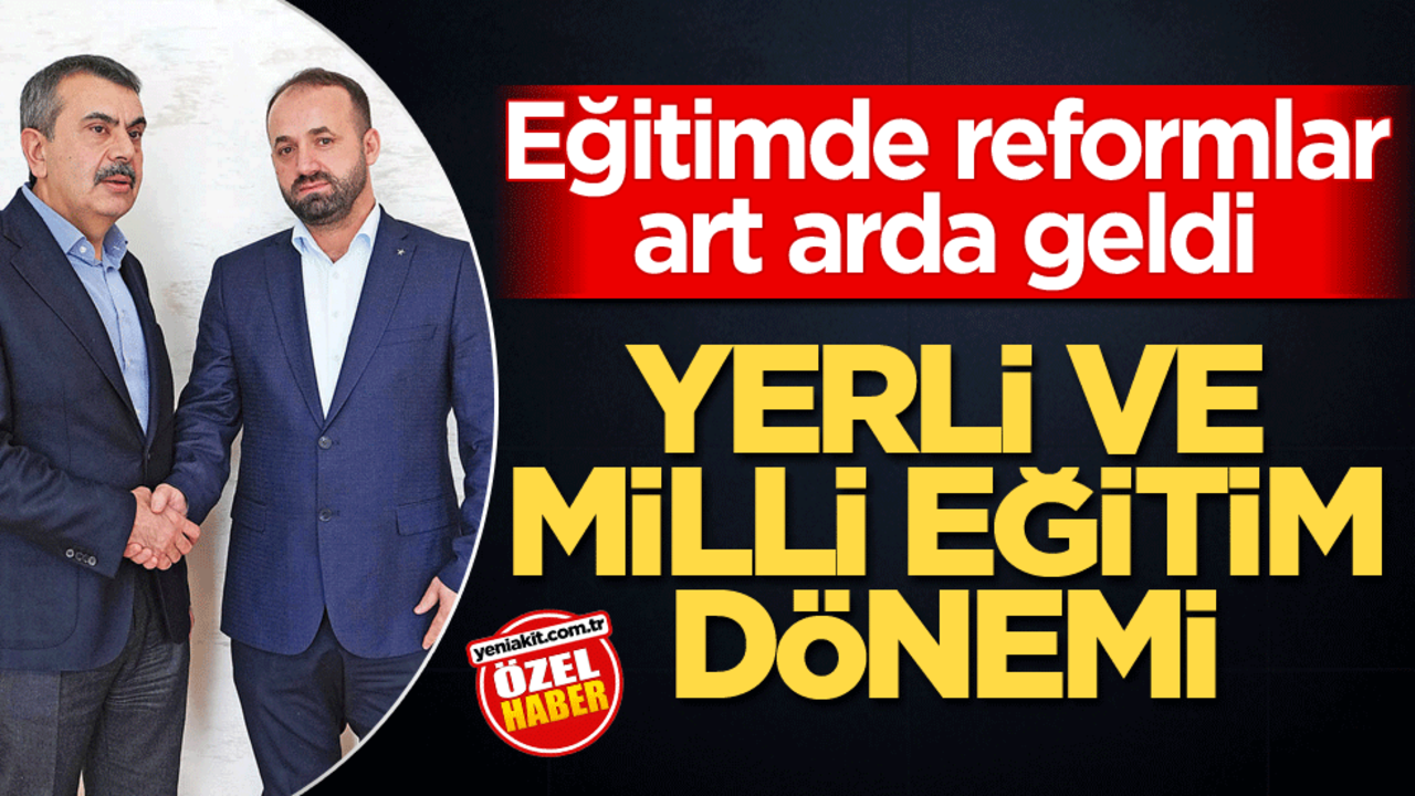 Eğitimde reformlar art arda geldi! Yerli ve millİ eğitim dönemi