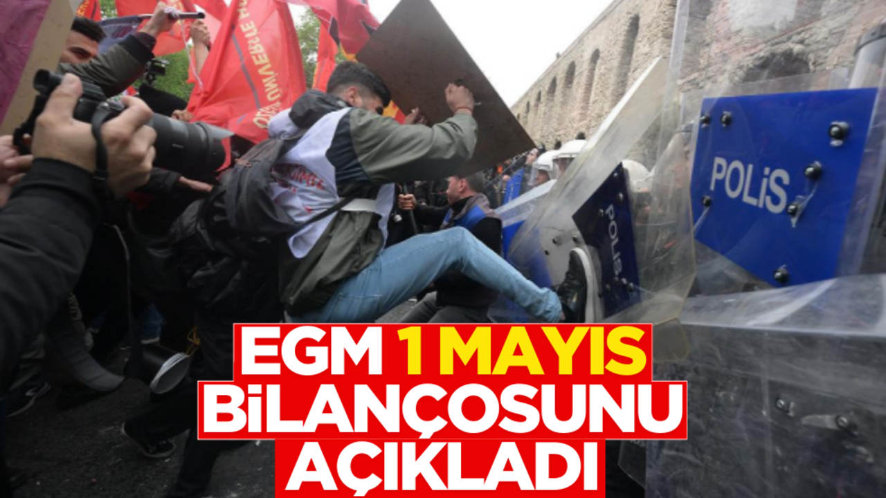 EGM 1 Mayıs bilançosunu açıkladı