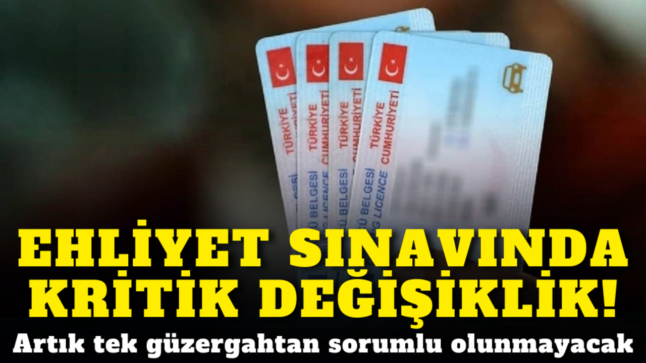 Ehliyet sınavında kritik değişiklik! Artık tek güzergahtan sorumlu olunmayacak