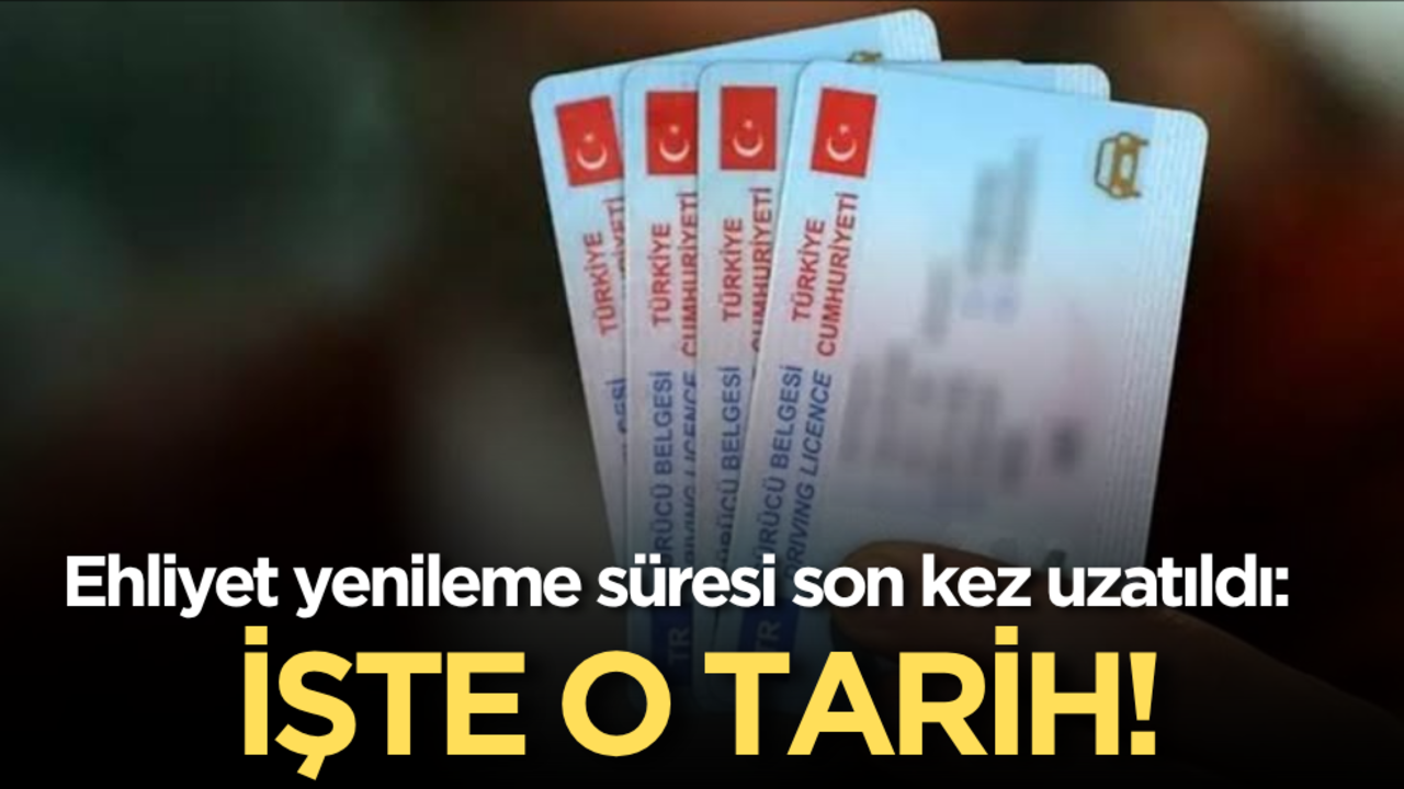 Ehliyet yenileme süresi son kez uzatıldı: İşte o tarih!