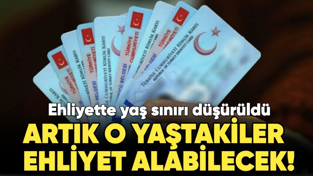 Ehliyette yaş sınırı düşürüldü: Artık o yaştakiler de ehliyet alabilecek!