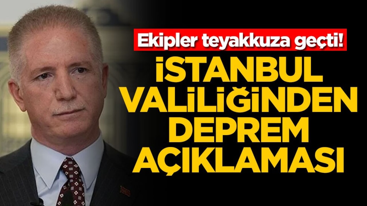 Ekipler teyakkuza geçti! İstanbul Valiliğinden deprem açıklaması