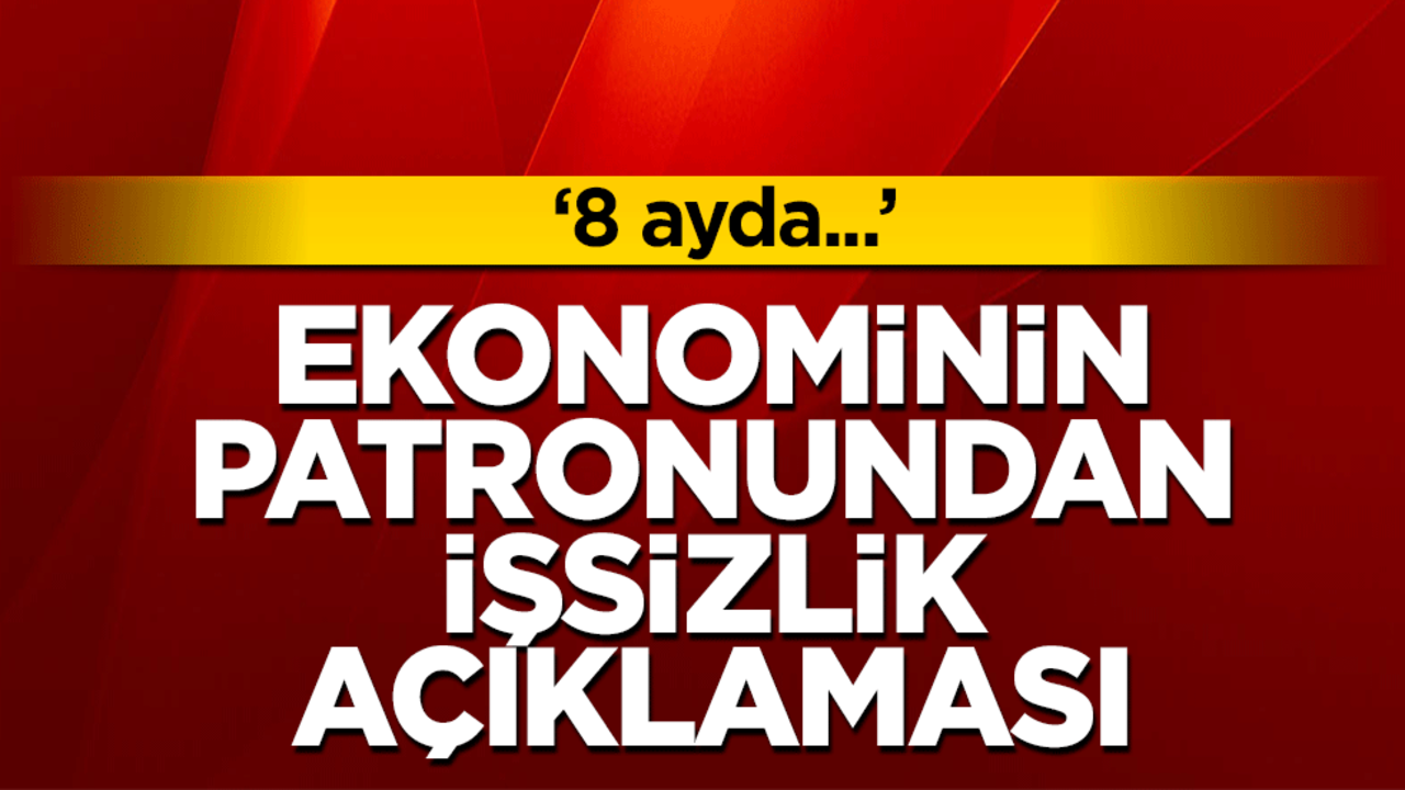 Ekonominin patronundan işsizlik açıklaması