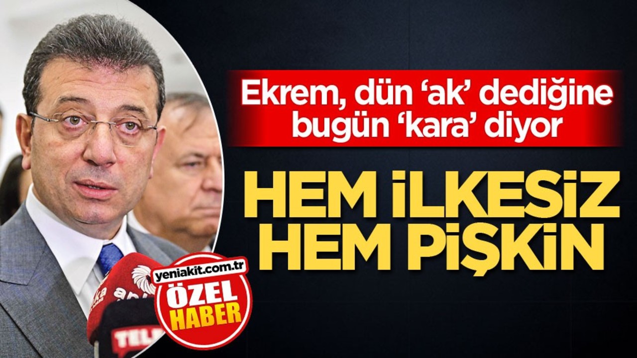 Ekrem, dün ‘ak’ dediğine bugün ‘kara’ diyor! Hem ilkesiz hem pişkin