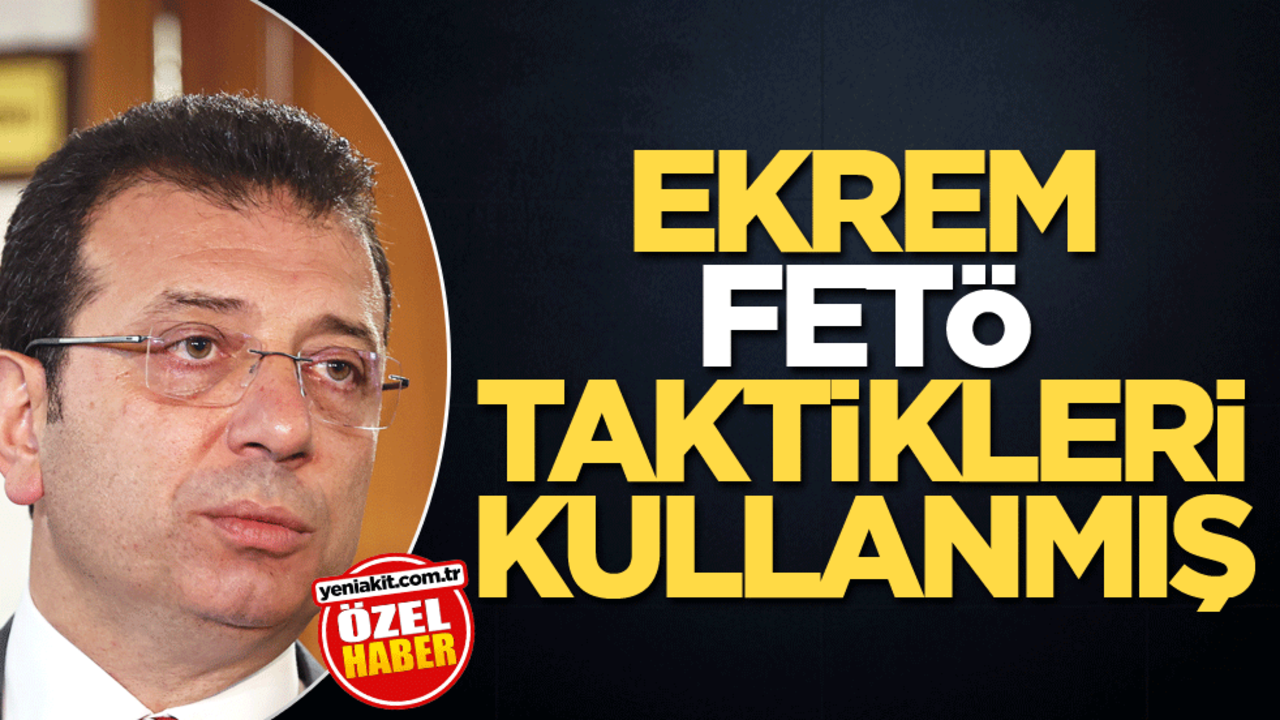 Ekrem, FETÖ taktikleri kullanmış