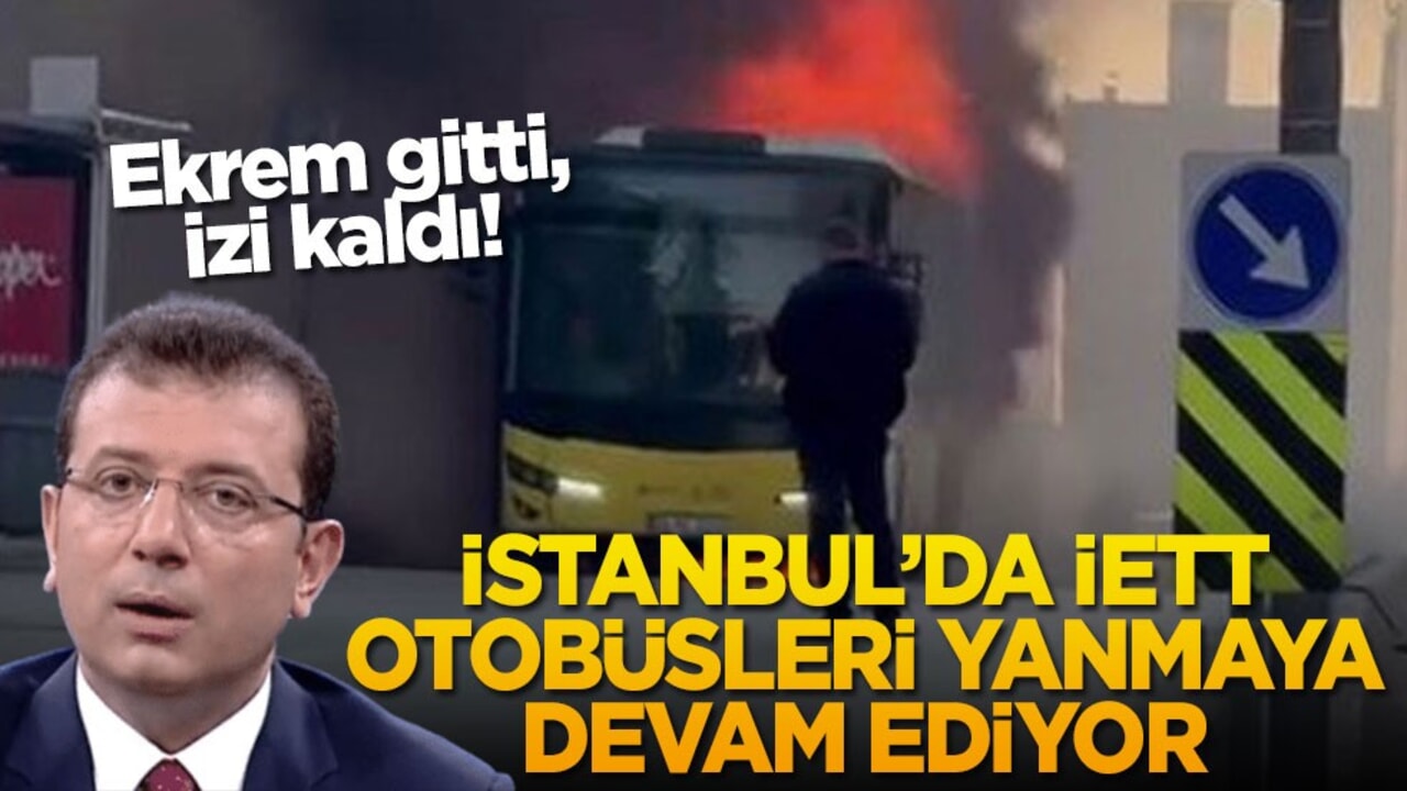 Ekrem gitti, izi kaldı! İstanbul'da İETT otobüsleri yanmaya devam ediyor