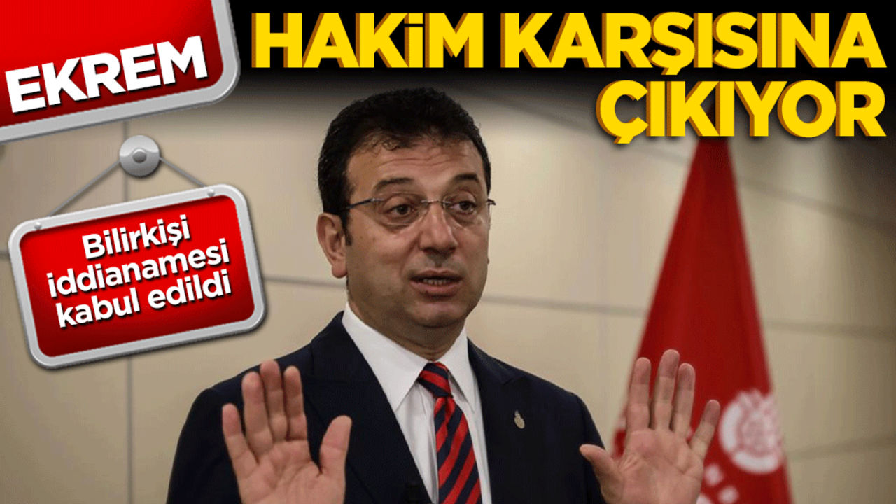 Ekrem İmamoğlu hakim karşısına çıkıyor! Bilirkişi iddianamesi kabul edildi
