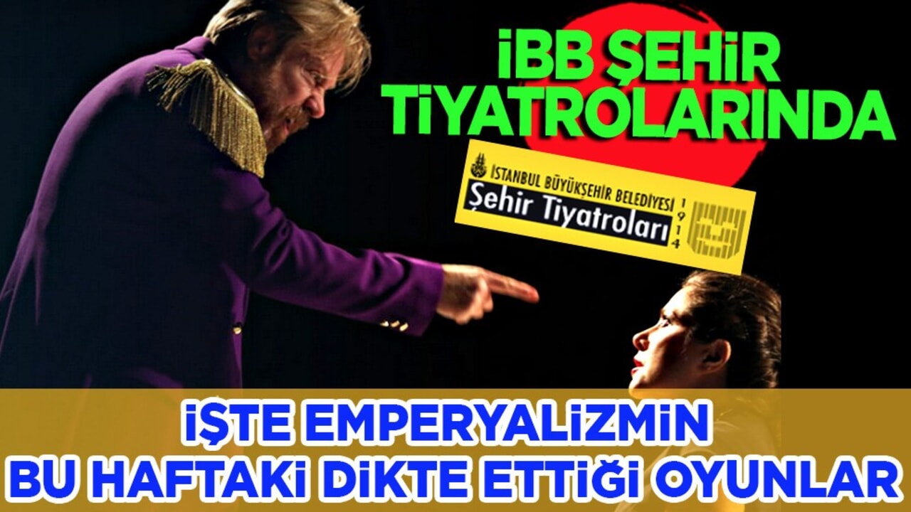 Ekrem İmamoğlu, Şehir Tiyatroları'nı emperyalizmin kucağına attı! Dikte ettiği eserler