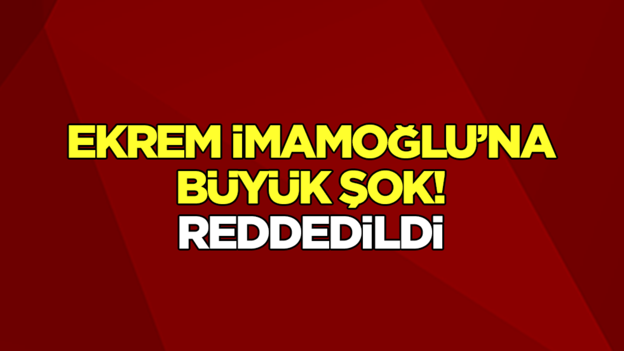 Ekrem imamoğlu'na büyük şok! Reddedildi