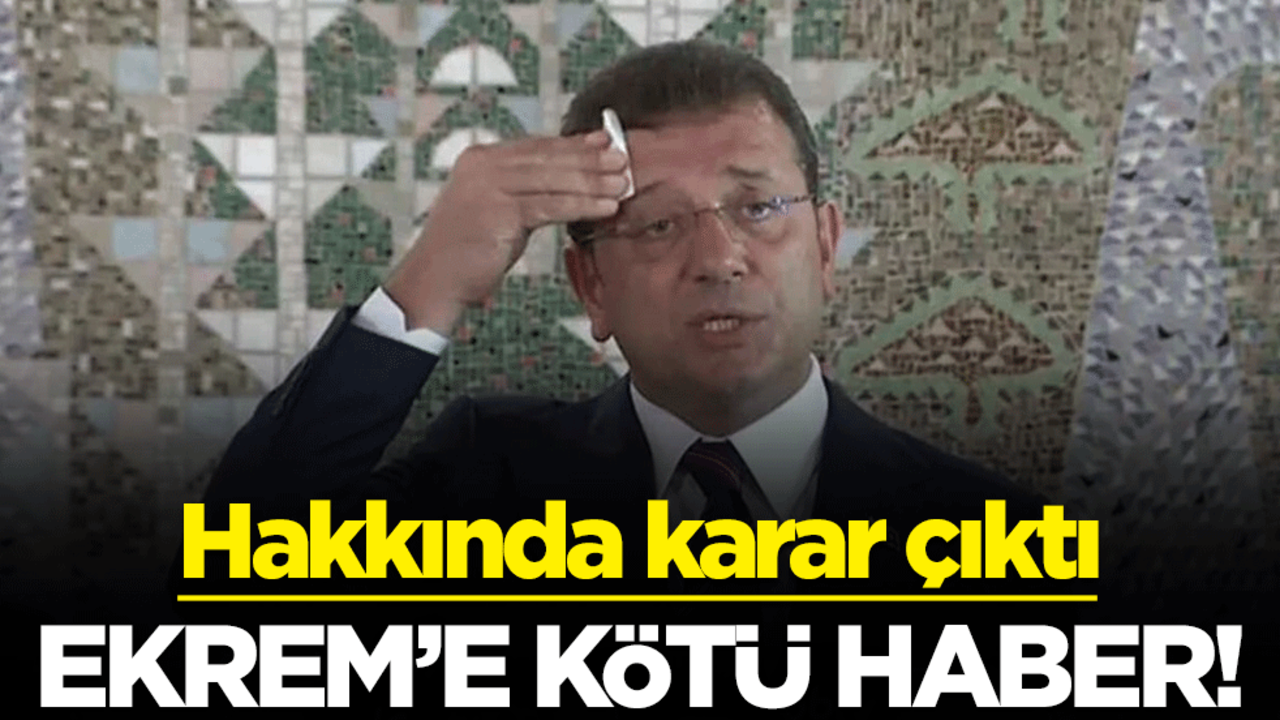 Ekrem İmamoğlu'na kötü haber! Hakkında karar çıktı