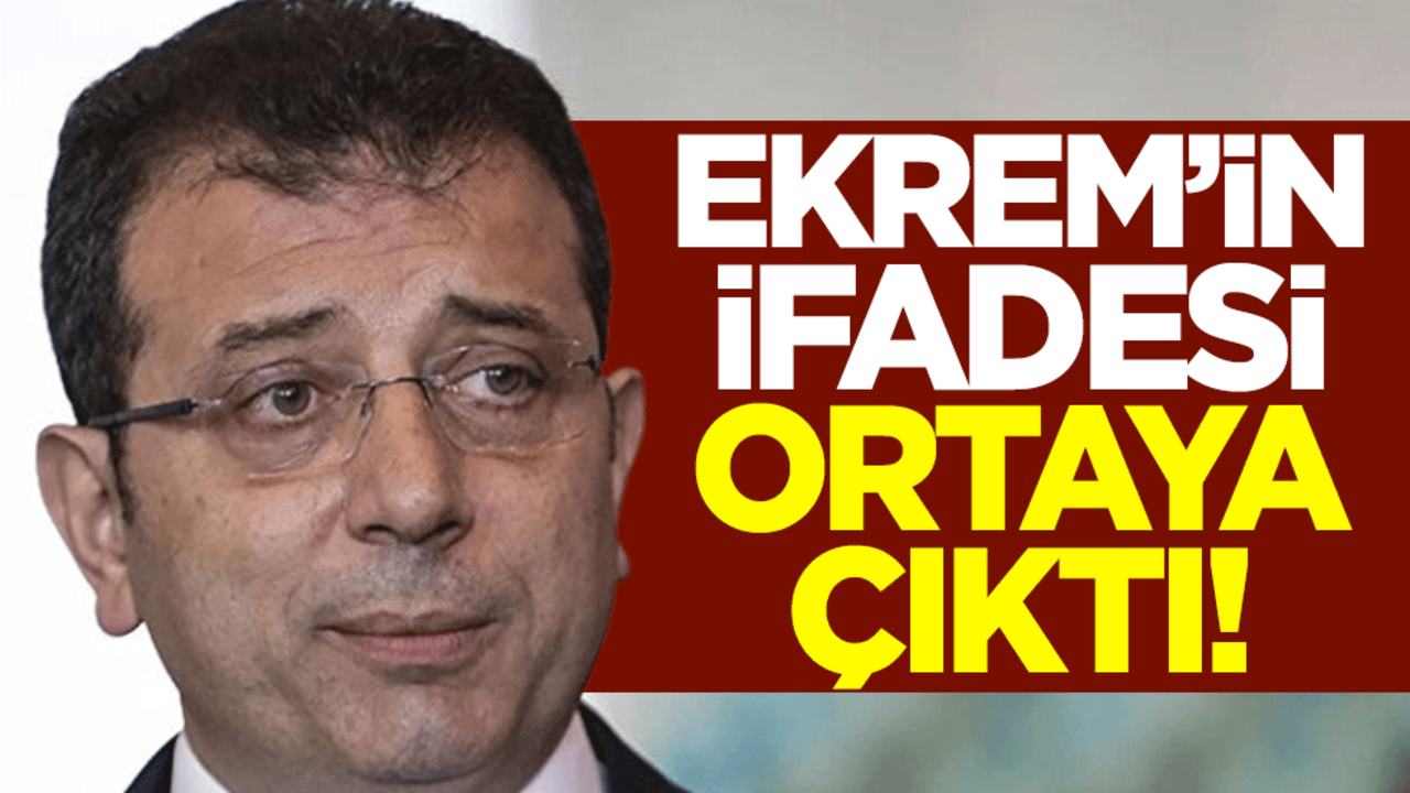 Ekrem İmamoğlu’nun ifadesi ortaya çıktı!