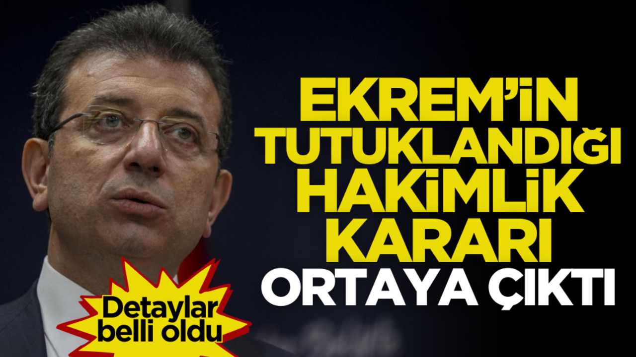 Ekrem İmamoğlu’nun tutuklandığı hakimlik kararı ortaya çıktı! İşte detaylar