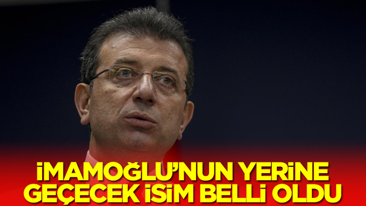 Ekrem İmamoğlu'nun yerine geçecek isim belli oldu