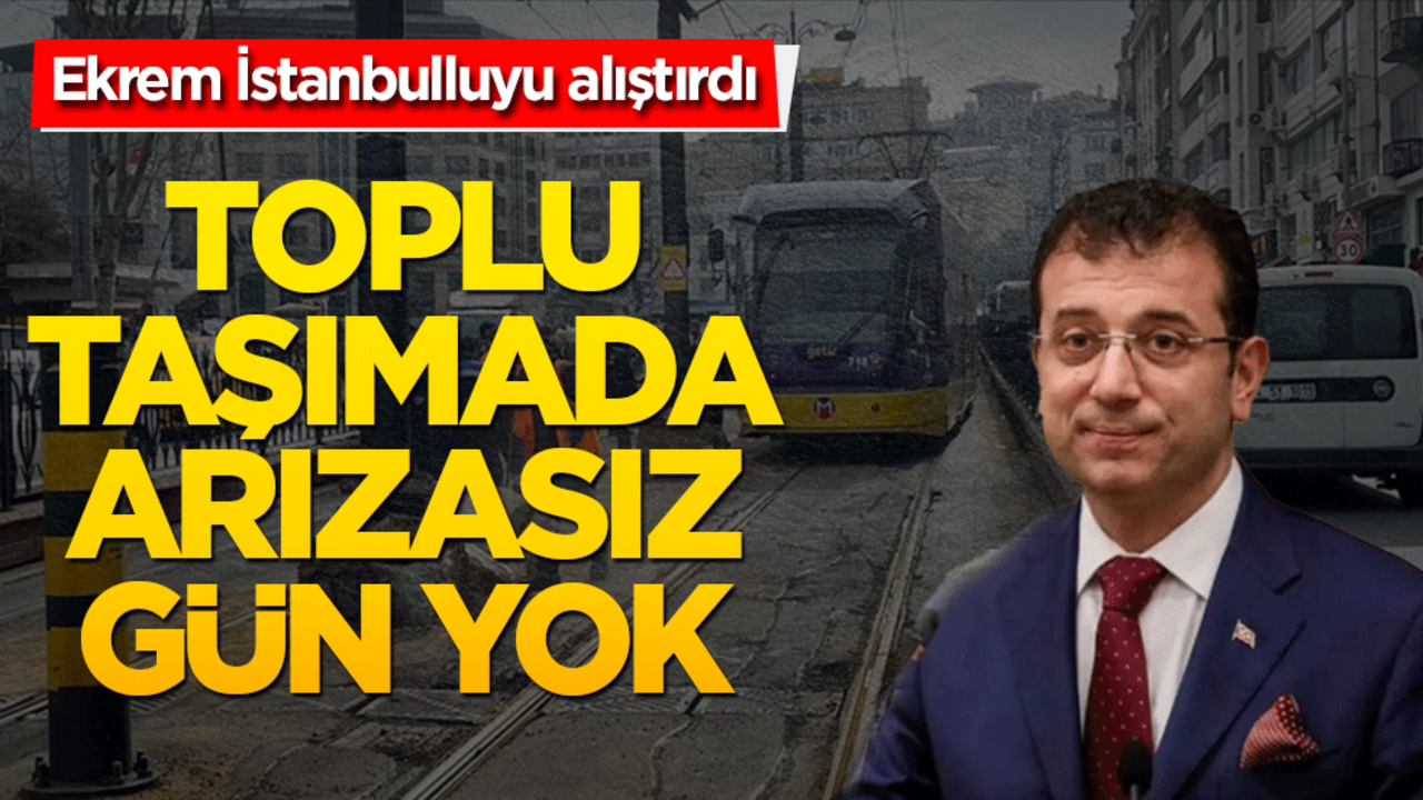 Ekrem İstanbulluyu alıştırdı! Toplu taşımada arızasız gün yok