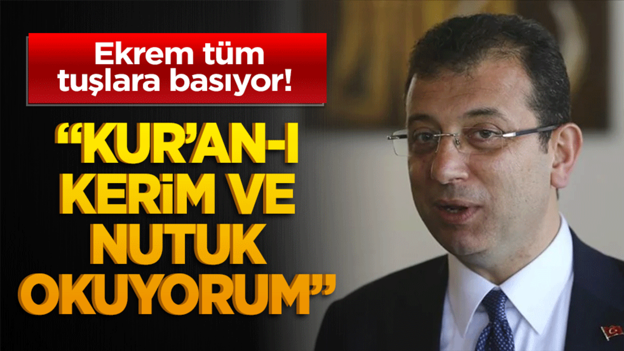 Ekrem tüm tuşlara basıyor! "Kur'an-ı Kerim ve Nutuk okuyorum"