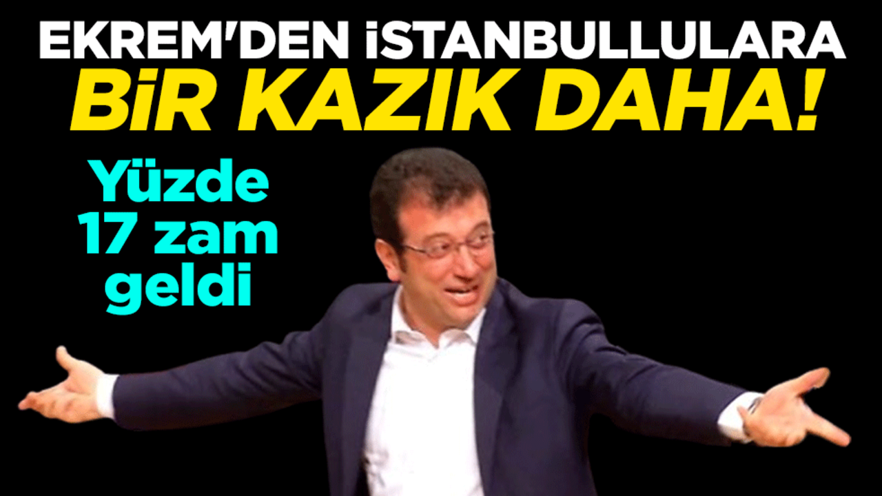 Ekrem'den İstanbullulara bir kazık daha! Yüzde 17 zam geldi