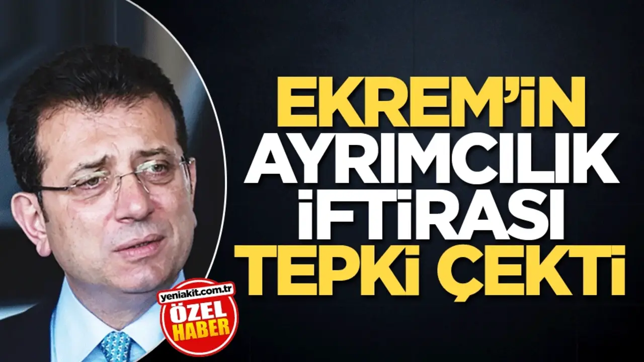 Ekrem’in ayrımcılık iftirası tepki çekti