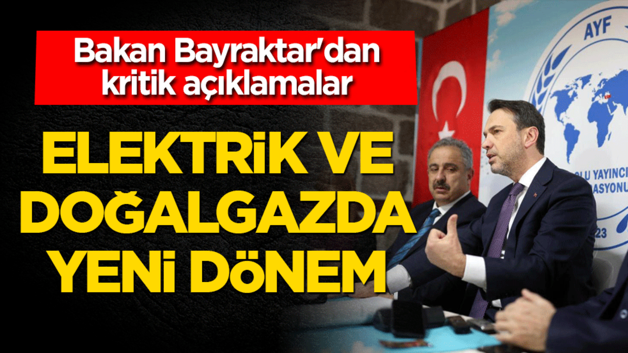 Elektrik ve doğal gazda yeni dönem! Bakan Bayraktar'dan kritik açıklamalar