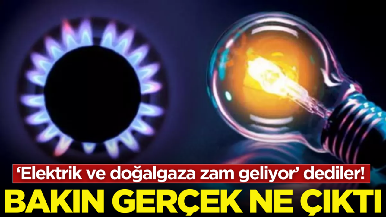 ‘Elektrik ve doğalgaza zam geliyor’ dediler! Bakın gerçek ne çıktı