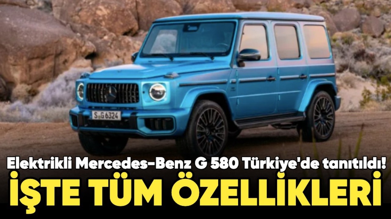 Elektrikli Mercedes-Benz G 580 Türkiye'de tanıtıldı! Kendi etrafında dönebiliyor, işte tüm özellikleri...