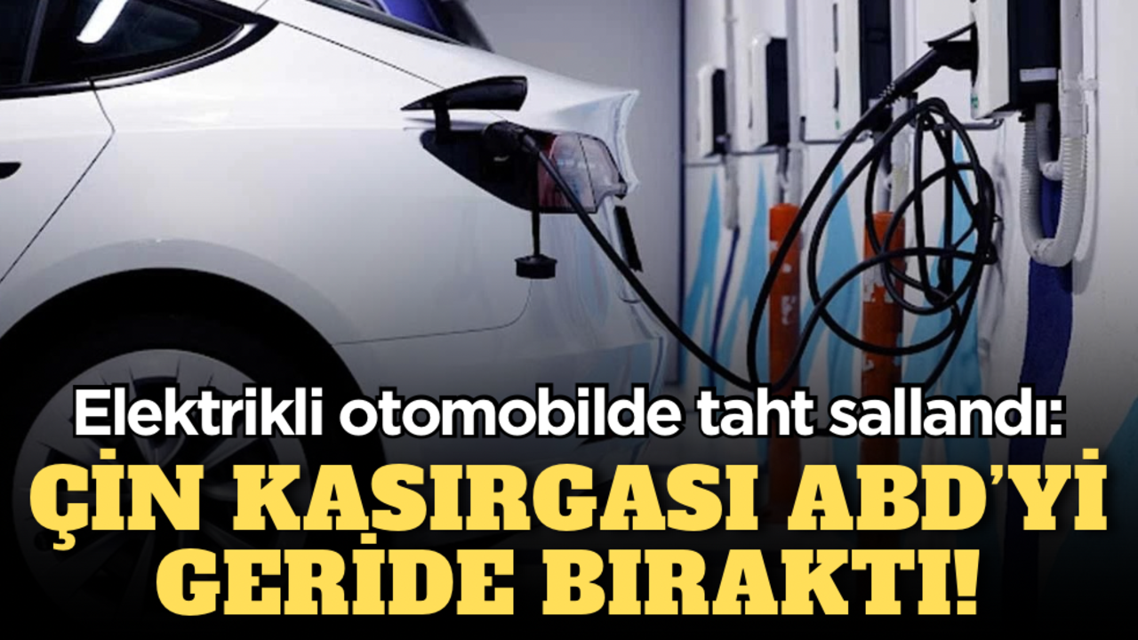 Elektrikli otomobilde taht sallandı: Çin kasırgası ABD’yi geride bıraktı!