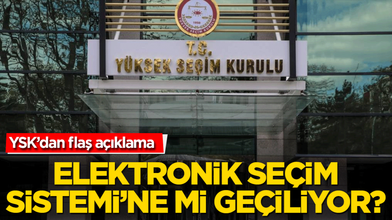 Elektronik seçim sistemine mi geçiliyor! YSK’dan flaş açıklama