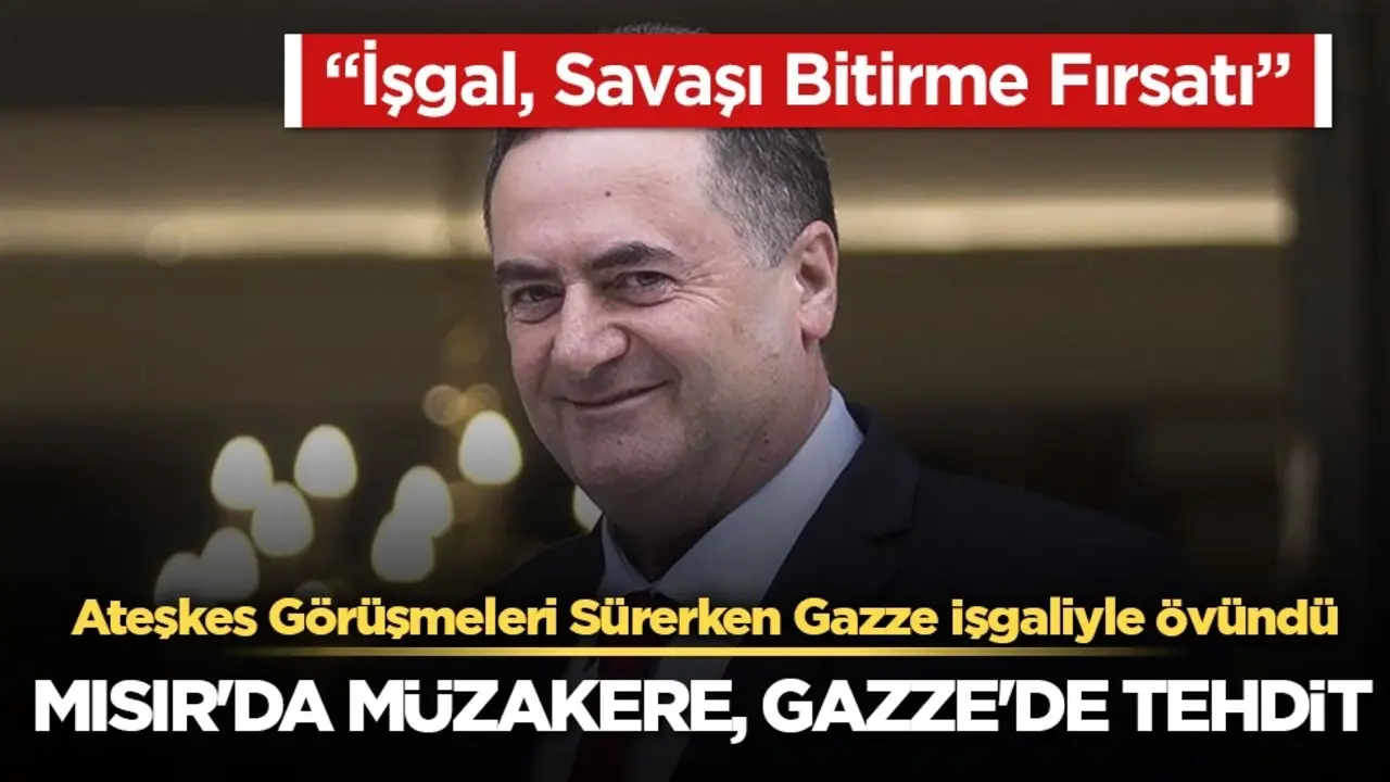 Eli kanlı Savunma Bakanı Katz, ateşkes müzakereleri sürerken Gazze'nin işgal kararıyla övündü