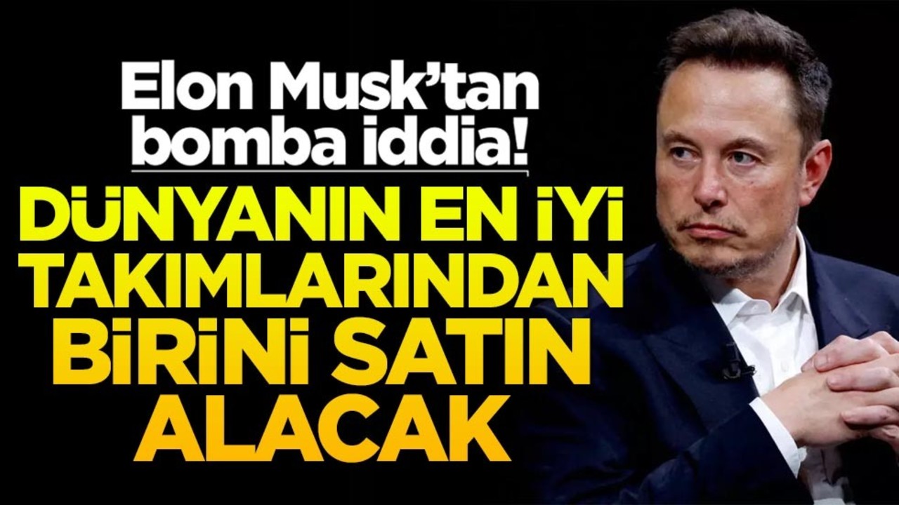 Elon Musk’tan bomba iddia! Dünyanın en iyi takımlarından birini satın alacak