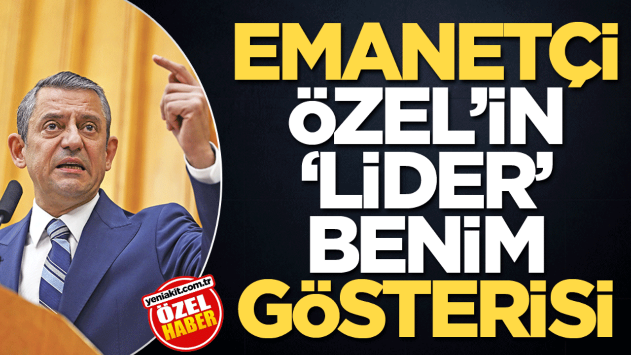 Emanetçi Özel’in ‘lider’ benim’ gösterisi