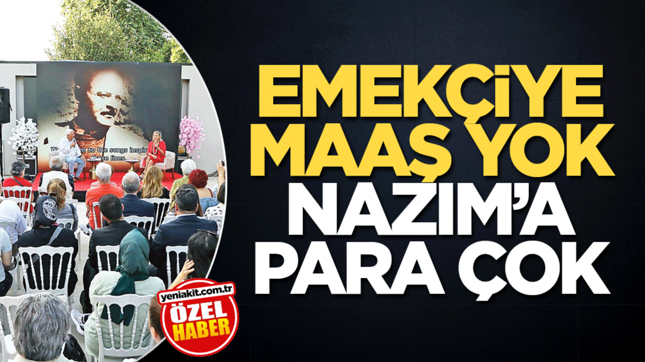 Emekçiye maaş yok, Nazım’a para çok