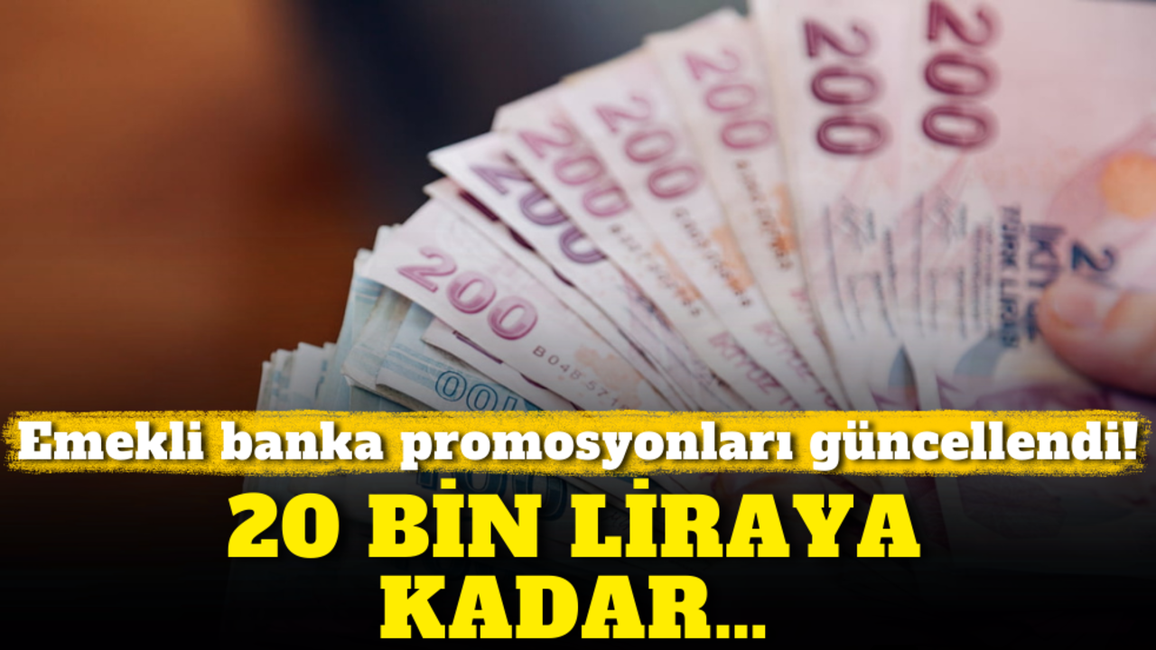 Emekli banka promosyonları güncellendi: 20 bin liraya kadar promosyon fırsatı!