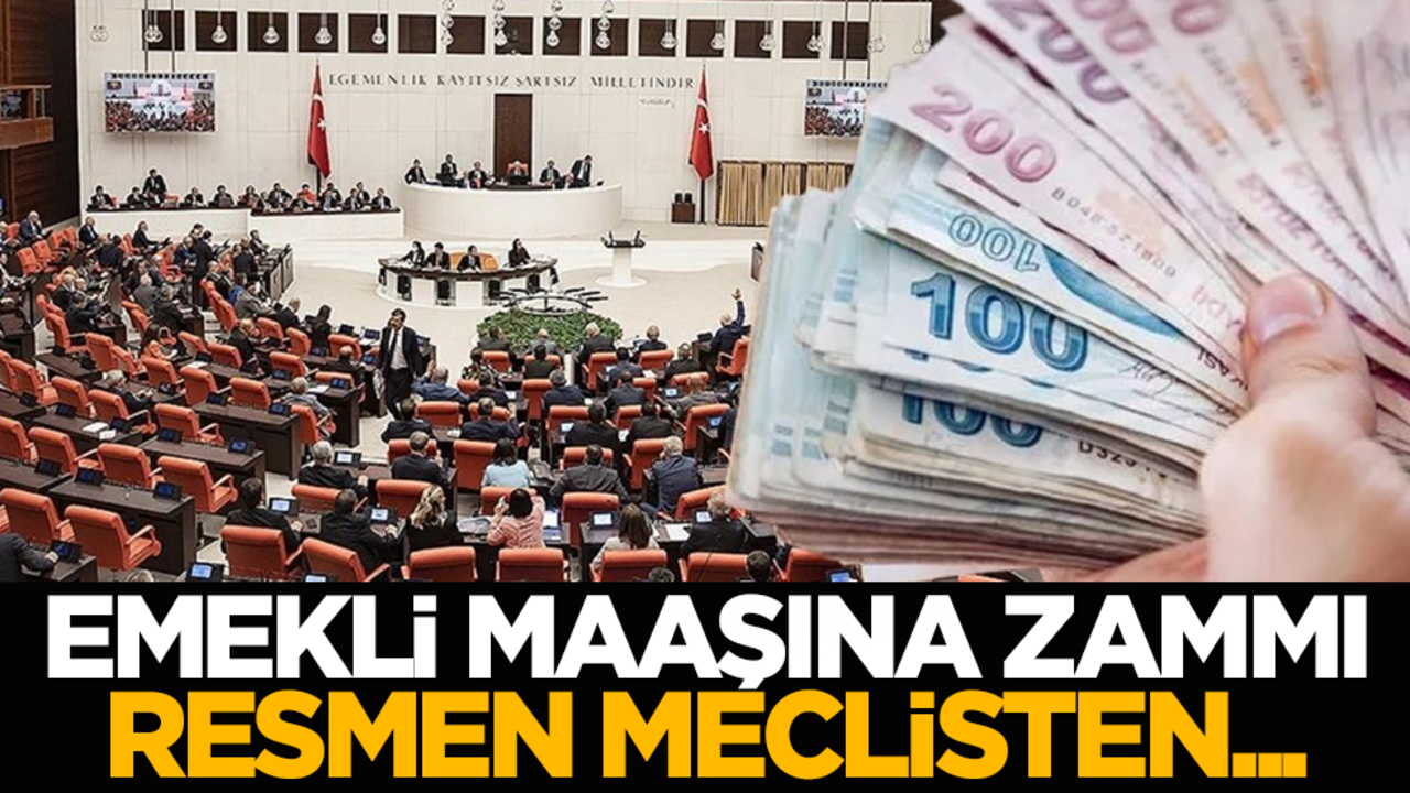 Emekli maaşına zammı resmen meclisten...