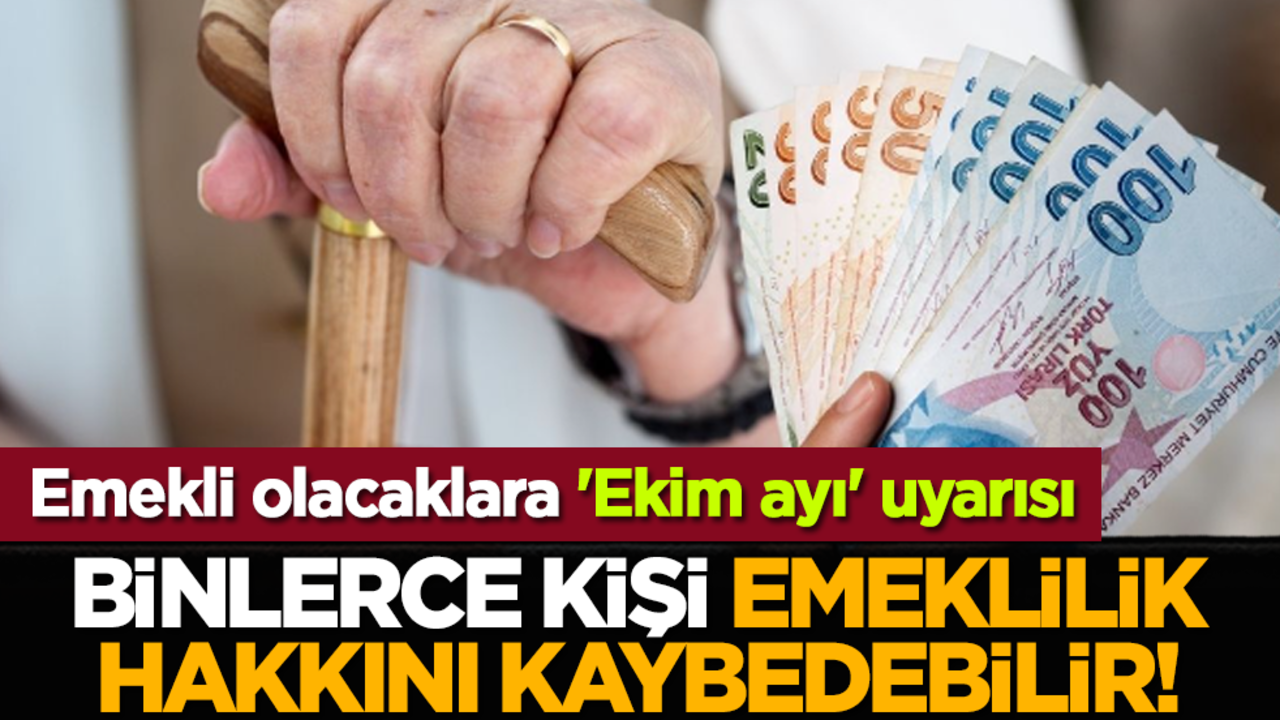 Emekli olacaklara 'Ekim ayı' uyarısı: Binlerce kişi emeklilik hakkını kaybedebilir!