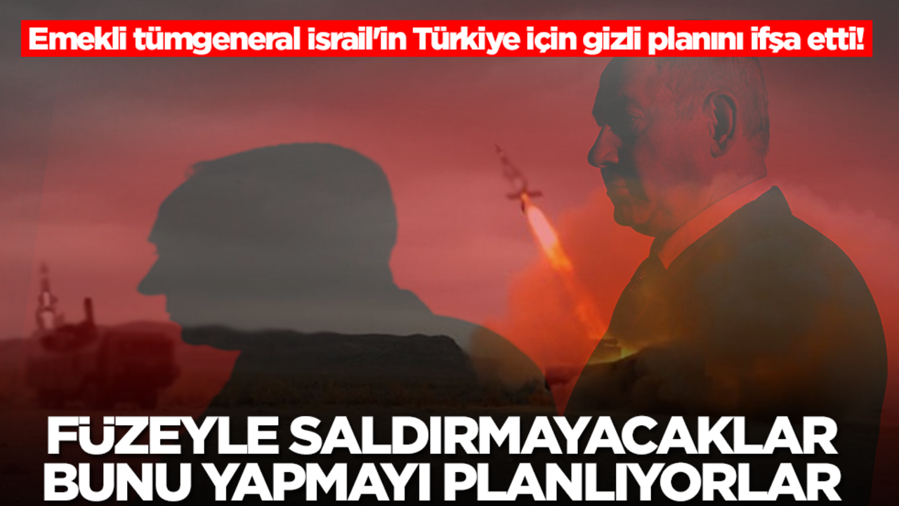Emekli tümgeneral İsrail'in Türkiye için gizli planını ifşa etti! Füzeyle saldırmayacaklar, bunu yapacaklar