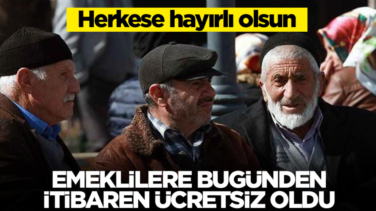 Emeklilere bugünden itibaren ücretsiz oldu! Herkese hayırlı olsun
