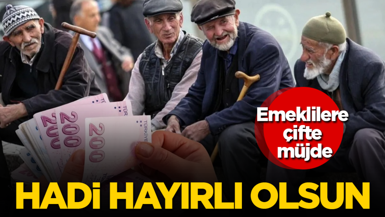 Emeklilere çifte müjde! Hadi hayırlı olsun