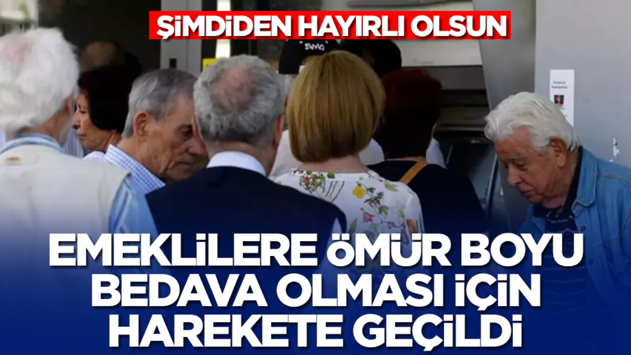 Emeklilere ömür boyu bedava olması için harekete geçildi! Şimdiden hayırlı olsun