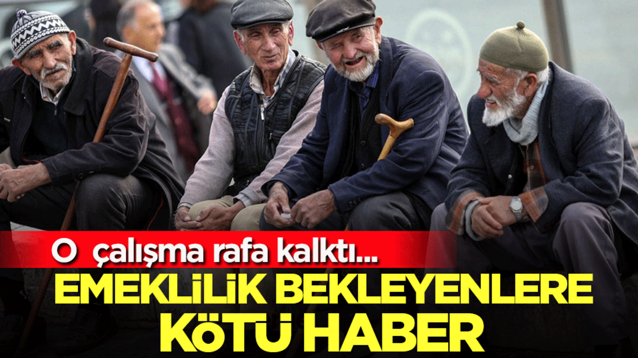 Emeklilik bekleyenlere kötü haber! O çalışma rafa kalktı!